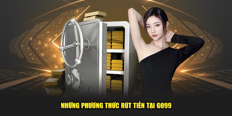 Những phương thức rút tiền thông dụng tại Go99