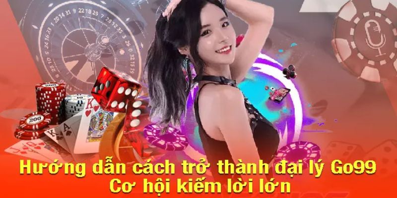 Tiêu chí để trở thành đại lý Go99