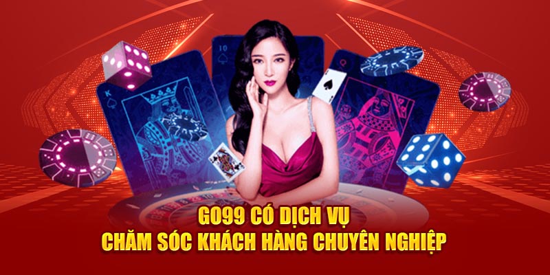 Go99 có dịch vụ chăm sóc khách hàng chuyên nghiệp