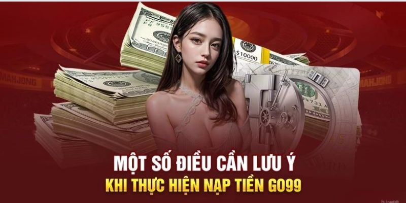 Một số điều quan trọng khi thực hiện nạp tiền Go99