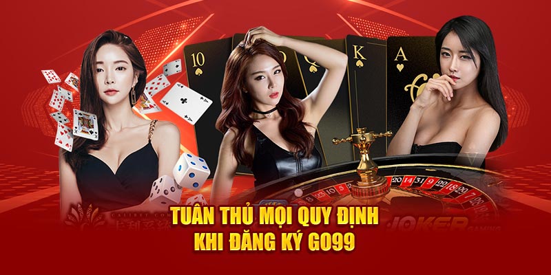 Tuân thủ mọi quy định khi đăng ký Go99